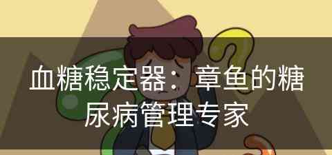 血糖稳定器：章鱼的糖尿病管理专家